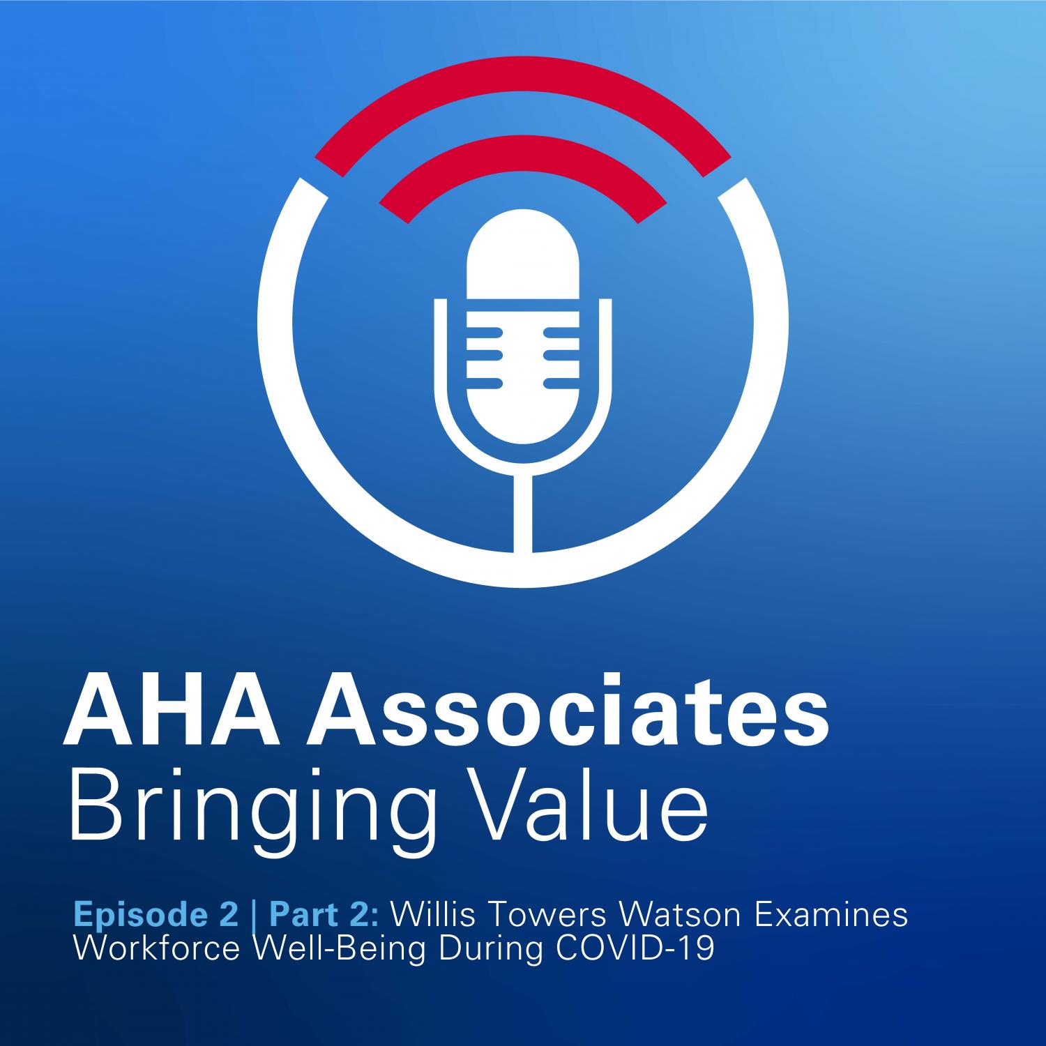 AHA Associates Bringing Value Podcast Episode 2 Part 2 Willis Tower Watson Examines workforce well-being during COVID-19